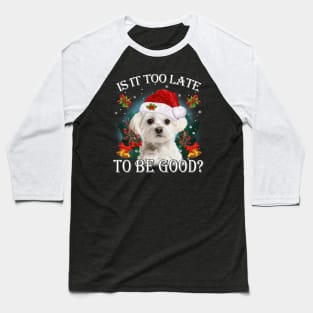 Santa White Maltese Christmas Is It Too Late To Be Good Baseball T-Shirt